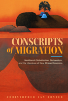 Conscripts of Migration: Neoliberal Globalization, Nationalism, and the Literature of New African Diasporas 1496824229 Book Cover