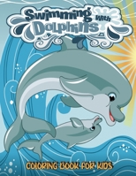 Swimming With Dolphins Coloring Book For Kids: Big Coloring Books For Toddlers, Kid, Baby, Early Learning, PreSchool, Easy For Boys Girls Kids Ages 3-7 B08RGYNSLJ Book Cover