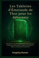 Les Tablettes d'Émeraude de Thot pour les débutants: Décodez les anciens secrets hermétiques pour maîtriser votre esprit, éveiller votre âme et libérer votre pouvoir spirituel (French Edition) B0FHWWRYS5 Book Cover