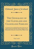 The Genealogy of the Cleveland and Cleaveland Families, Vol. 3 of 3: An Attempt to Trace, in Both the Male and the Female Lines, the Posterity of Moses Cleveland Who Came from Ipswich, County Suffolk, 0331874849 Book Cover