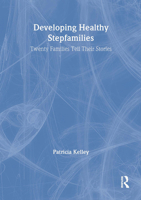 Developing Healthy Stepfamilies: Twenty Families Tell Their Stories 1560238666 Book Cover