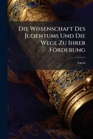 Die Wissenschaft Des Judentums Und Die Wege Zu Ihrer Forderung 1245939971 Book Cover