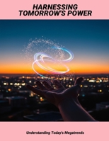 Harnessing Tomorrow'S Power: Understanding Today'S Megatrends B0FP5WQ32G Book Cover