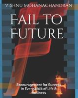 Fail to Future: Encouragement for Success in Every Walk of Life & Business 1718027052 Book Cover