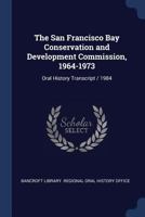 The San Francisco Bay Conservation and Development Commission, 1964-1973: Oral History Transcript / 1984 1021464848 Book Cover