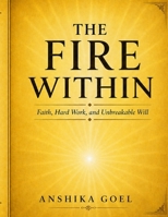 The Fire Within: How Faith, Hard Work, and Unbreakable Will Can Transform an Ordinary Life B0GYZ7PRKD Book Cover