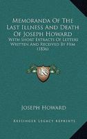 Memoranda of the Last Illness and Death of Joseph Howard: With Short Extracts of Letters Written and Received by Him 1104191989 Book Cover