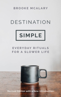 Destination: Simple - Rituals and Rhythms for a Simpler Daily Life 1786694417 Book Cover