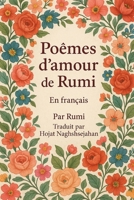 Poèmes d'amour de Rumi: En français: les plus beaux poèmes d'amour de Rumi, maître soufi de la poésie persane B0H6YHYP2M Book Cover
