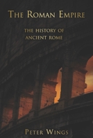The Roman Empire: The history of Ancient Rome (The Story of Rome) 1670783804 Book Cover