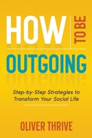 How to Be Outgoing: Step-by-Step Strategies to Transform Your Social Life B0CQKPS6XV Book Cover