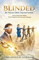 Blinded by Your Own Traditions: Discovering the Hidden TRUTH Behind Your Favorite Holidays B0HBHVLLND Book Cover