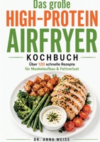 Das große High-Protein Airfryer Kochbuch: Über 120 schnelle & gesunde Rezepte für Muskelaufbau, Fettverlust & stabile Energie - inkl. Frühstück, Snacks & Desserts (German Edition) 3696396656 Book Cover