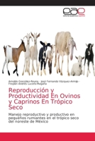 Reproducción y Productividad En Ovinos y Caprinos En Trópico Seco: Manejo reproductivo y productivo en pequeños rumiantes en el trópico seco del noreste de México 6203033189 Book Cover