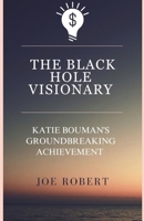 The Black Hole Visionary: Katie Bouman's Groundbreaking Achievement (Biography of Great Women in Business and Technology) B0DSBYMHHP Book Cover