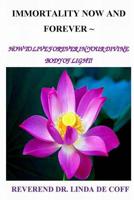 Immortality Now and Forever: How To Live Forever in Your Divine Body of Light! 1539638863 Book Cover