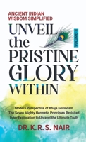 Ancient Indian Wisdom Simplified UNVEIL the PRISTINE GLORY WITHIN B0DDKH7GFW Book Cover
