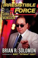 Irresistible Force: The Life and Times of Gorilla Monsoon 1770417680 Book Cover