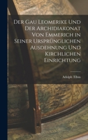 Der Gau Leomerike Und Der Archidiakonat Von Emmerich in Seiner Ursprünglichen Ausdehnung Und Kirchlichen Einrichtung 1019136804 Book Cover