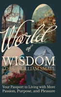 World of Wisdom : Your Passport to Living with More Passion, Purpose, and Pleasure 1962578976 Book Cover