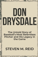 Don Drysdale: The Untold Story of Baseball’s Most Relentless Pitcher and His Legacy in the Game (Icons & Trailblazers: The Biography Series) B0DZTTHBC8 Book Cover