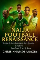 NAIJA FOOTBALL RENAISSANCE: REBUILDING IDENTITY, RESTORING GLORY, AND REDEFINING THE FUTURE OF NIGERIAN FOOTBALL B0G6WBGB7T Book Cover