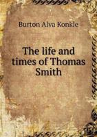 The Life and Times of Thomas Smith, 1745-1809, a Pennsylvania Member of the Continental Congress 1341551849 Book Cover
