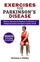 Exercises For Parkinson's Disease: Effective Exercises For Beginners and Seniors To Manage Symptoms And Improve Quality Of Life B0CNL1QG6H Book Cover