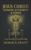 Jesus Christ: Supreme Authority & Power: Every Chain Bows, Every Storm Obeys B0FWXMXY9V Book Cover