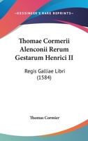 Thomae Cormerii Alenconii Rerum Gestarum Henrici II: Regis Galliae Libri (1584) 1166191621 Book Cover