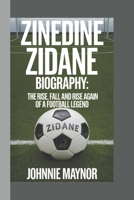 Zinedine Zidane Biography: The Rise, Fall and Rise Again of a Football Legend B0DY4CYY8T Book Cover