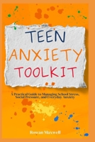 Teen Anxiety Toolkit: A Practical Guide to Managing School Stress, Social Pressure, and Everyday Anxiety B0FHHVVBB4 Book Cover