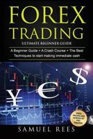 Forex Trading: Ultimate Beginner Guide: 3 Manuscripts: A Beginner Guide + a Crash Course to Get Quickly Started + the Best Techniques to Make Immediate Cash with Forex Trading 1544937679 Book Cover