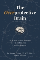 The Overprotective Brain: How your brain's attempts to protect you are hurting you B0HBLBBWDN Book Cover