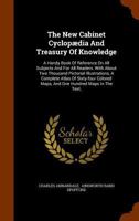 The New Cabinet Cyclop�dia And Treasury Of Knowledge: A Handy Book Of Reference On All Subjects And For All Readers. With About Two Thousand Pictorial Illustrations, A Complete Atlas Of Sixty-four Col 127660341X Book Cover