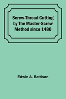 Screw-Thread Cutting by the Master-Screw Method since 1480 9357915311 Book Cover