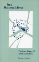 In a Shattered Mirror: The Later Poetry of Anna Akhmatova 0804719829 Book Cover