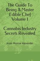 The Guide to Being a Master Edible Chef Vol. 1 - Cannabis Industry Secrets Revealed 1520422105 Book Cover