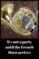 It's not a party until the French Horn arrives: Notebook gift for French horn player (6" x 9" Lined Notebook, 110 Pages) 1087025141 Book Cover