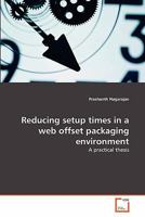 Reducing setup times in a web offset packaging environment: A practical thesis 3639296869 Book Cover
