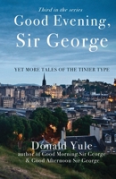 Good Evening, Sir George: Yet More Tales of the Tinier Type 139991104X Book Cover