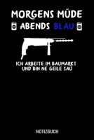Morgens M�de abends blau ich bin Baumarktverk�ufer und ne geile Sau: A5 Monatsplaner 120 Seiten mit Spalten f�r Monatsziele, Termine, Veranstaltungen, Notizen und Wochen�bersicht. Geschenkidee f�r den 1706415001 Book Cover