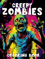 Creepy Zombies: A Horror Coloring Book for Adults and Teens with Black Background B0CFCYNDDN Book Cover