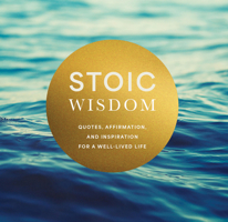 Stoic Wisdom: Quotes, Affirmation, and Inspiration for a Well-Lived Life 0785846565 Book Cover