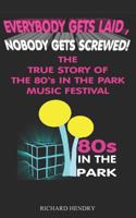 EVERYBODY GET LAID, NOBODY GETS SCREWED: THE TRUE STORY OF THE 80S IN THE PARK FESTIVAL 1090318871 Book Cover
