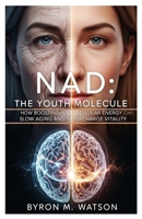NAD: The Youth Molecule: How Boosting Your Cellular Energy Can Slow Aging and Supercharge Vitality B0FNL6JVN8 Book Cover