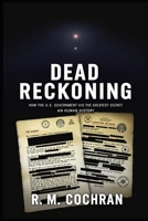 Dead Reckoning: How the U.S. Government Hid the Greatest Secret in Human History. B0H2LGY1SH Book Cover