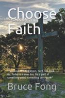 Choose Faith: ?you Were Knocked Down, Hard. Get Back Up. Today Is a New Day. Be a Part of Something Good, Something Very Good.? 1494894068 Book Cover