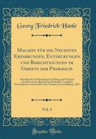 Magazin F�r Die Neuesten Erfahrungen, Entdeckungen Und Berichtigungen Im Gebiete Der Pharmacie, Vol. 1: Mit Hinsicht Auf Physiologische Pr�fung Und Praktisch Gew�hrte Anwendbarkeit Der Heilmittel, Vor 0366039687 Book Cover
