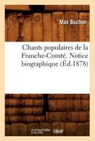 Chants Populaires de La Franche-Comta(c). Notice Biographique (A0/00d.1878) 1147738335 Book Cover